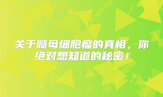 关于髓母细胞瘤的真相，你绝对想知道的秘密！