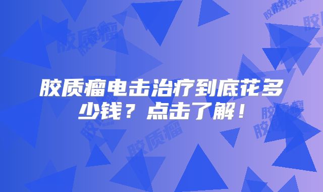 胶质瘤电击治疗到底花多少钱？点击了解！