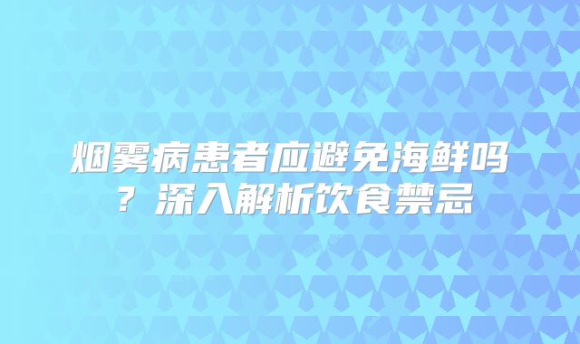 烟雾病患者应避免海鲜吗？深入解析饮食禁忌
