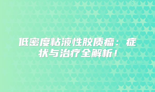 低密度粘液性胶质瘤：症状与治疗全解析！