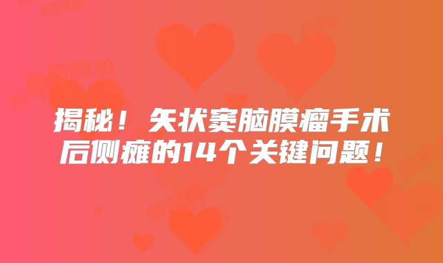 揭秘！矢状窦脑膜瘤手术后侧瘫的14个关键问题！