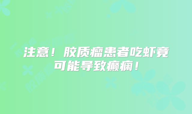 注意！胶质瘤患者吃虾竟可能导致癫痫！