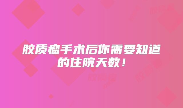 胶质瘤手术后你需要知道的住院天数！