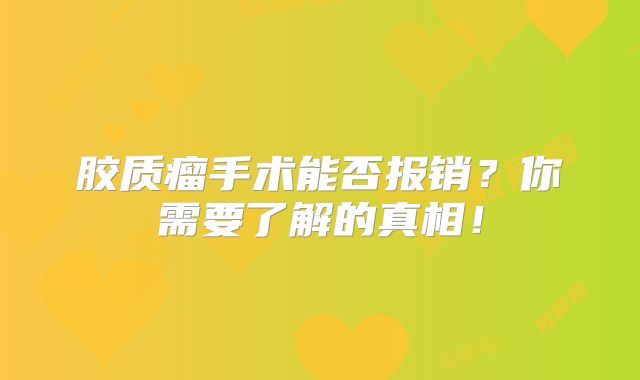 胶质瘤手术能否报销？你需要了解的真相！
