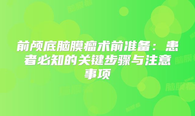 前颅底脑膜瘤术前准备：患者必知的关键步骤与注意事项