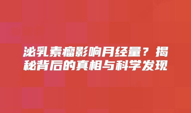泌乳素瘤影响月经量？揭秘背后的真相与科学发现