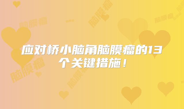 应对桥小脑角脑膜瘤的13个关键措施！