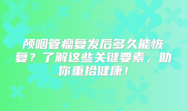 颅咽管瘤复发后多久能恢复？了解这些关键要素，助你重拾健康！