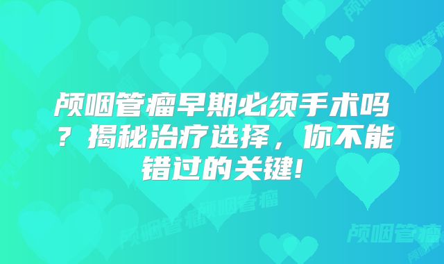 颅咽管瘤早期必须手术吗？揭秘治疗选择，你不能错过的关键!