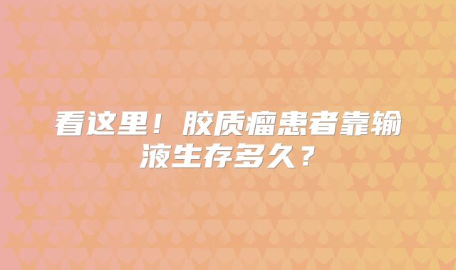 看这里！胶质瘤患者靠输液生存多久？