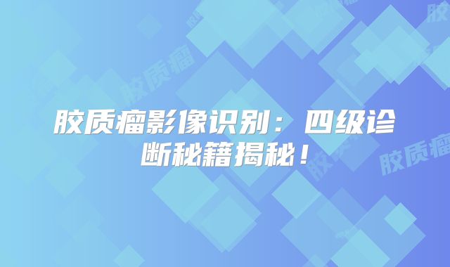 胶质瘤影像识别：四级诊断秘籍揭秘！