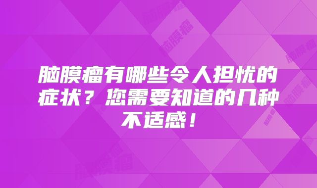 脑膜瘤有哪些令人担忧的症状？您需要知道的几种不适感！