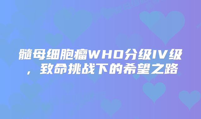 髓母细胞瘤WHO分级IV级，致命挑战下的希望之路