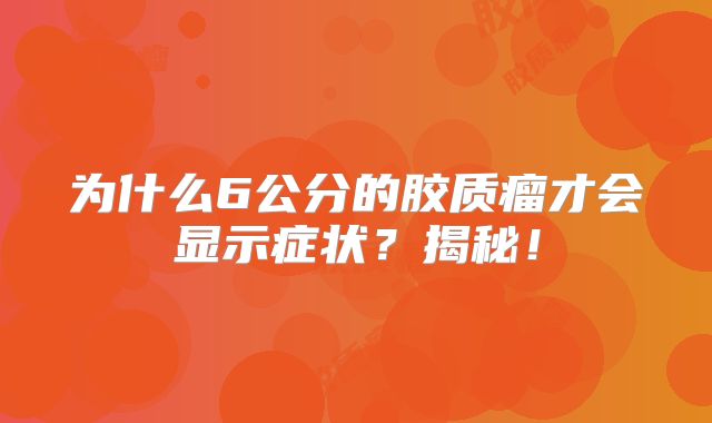 为什么6公分的胶质瘤才会显示症状？揭秘！