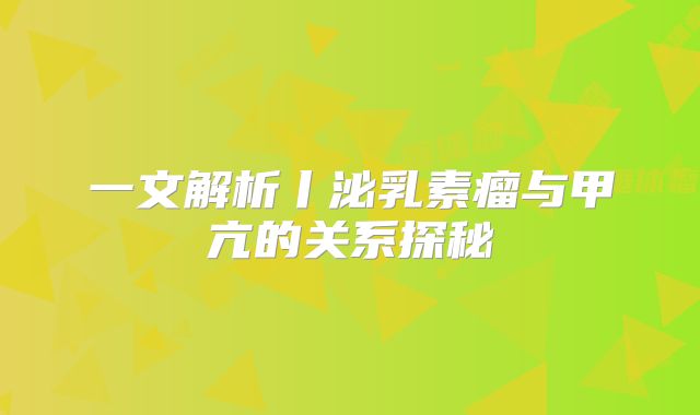 一文解析丨泌乳素瘤与甲亢的关系探秘