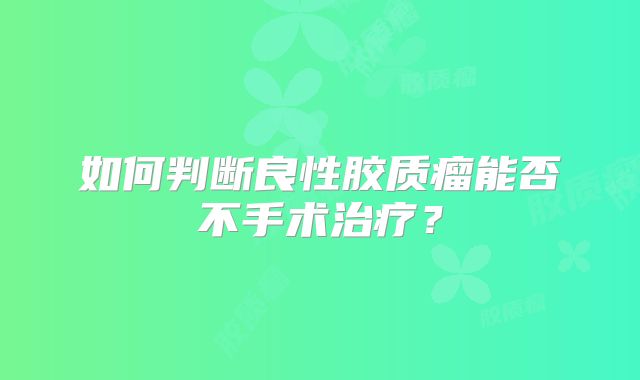 如何判断良性胶质瘤能否不手术治疗？