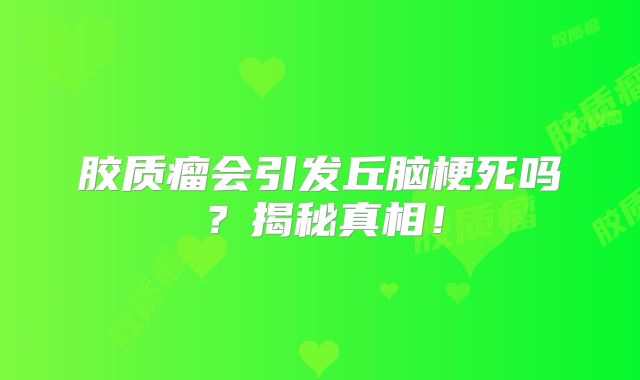胶质瘤会引发丘脑梗死吗？揭秘真相！