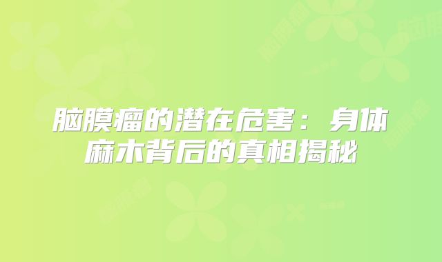 脑膜瘤的潜在危害：身体麻木背后的真相揭秘