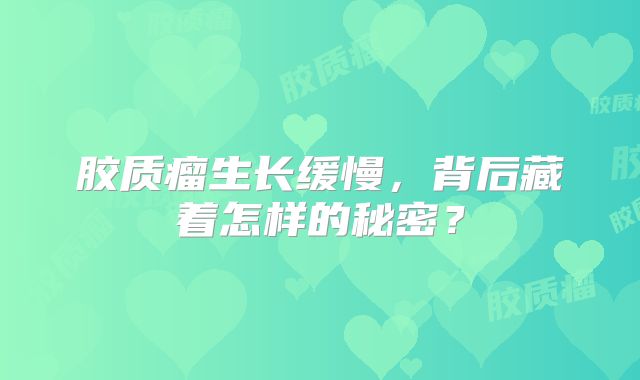 胶质瘤生长缓慢，背后藏着怎样的秘密？