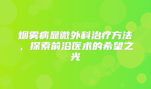 烟雾病显微外科治疗方法，探索前沿医术的希望之光
