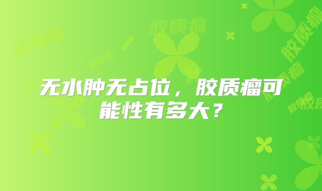 无水肿无占位，胶质瘤可能性有多大？