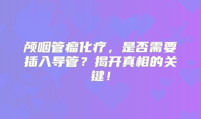 颅咽管瘤化疗，是否需要插入导管？揭开真相的关键！