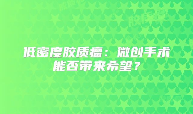 低密度胶质瘤：微创手术能否带来希望？