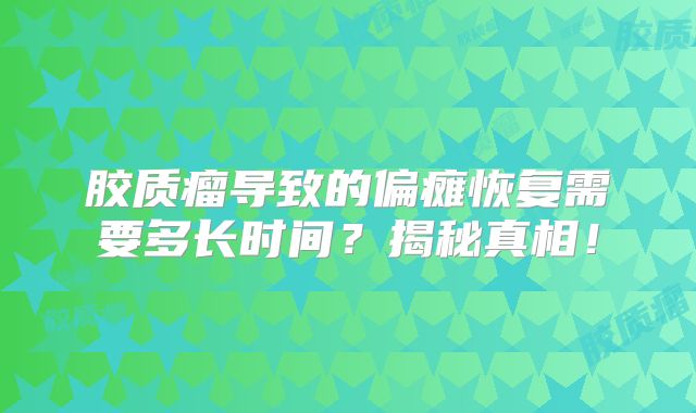 胶质瘤导致的偏瘫恢复需要多长时间？揭秘真相！