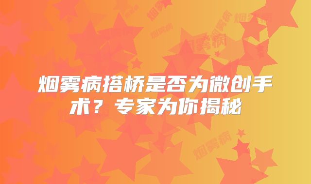 烟雾病搭桥是否为微创手术？专家为你揭秘