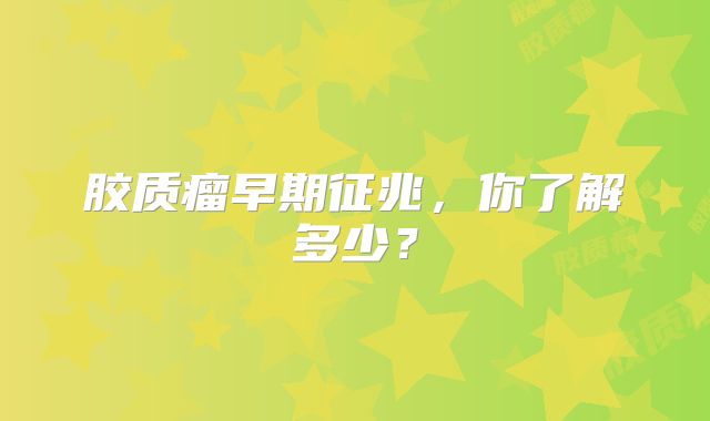 胶质瘤早期征兆，你了解多少？