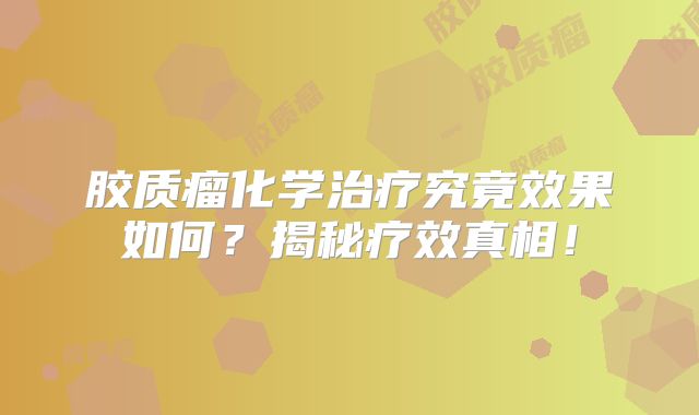 胶质瘤化学治疗究竟效果如何？揭秘疗效真相！