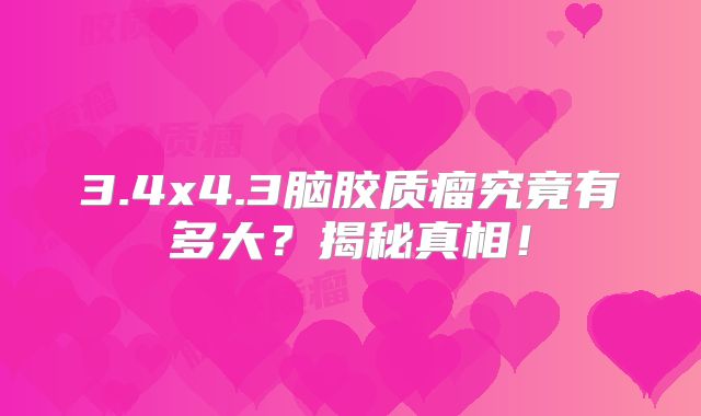 3.4x4.3脑胶质瘤究竟有多大？揭秘真相！