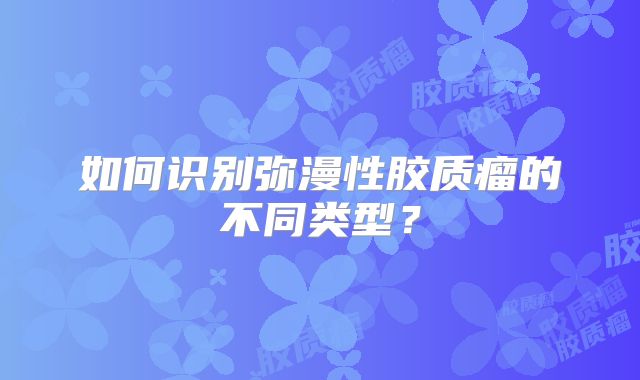 如何识别弥漫性胶质瘤的不同类型？