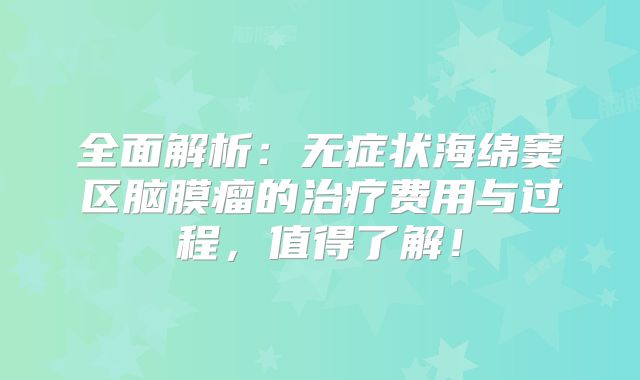 全面解析：无症状海绵窦区脑膜瘤的治疗费用与过程，值得了解！