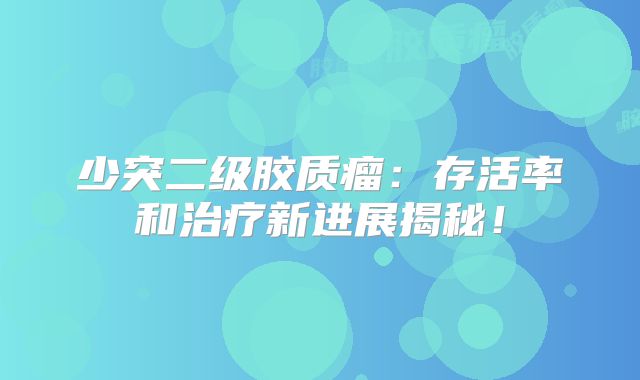 少突二级胶质瘤：存活率和治疗新进展揭秘！
