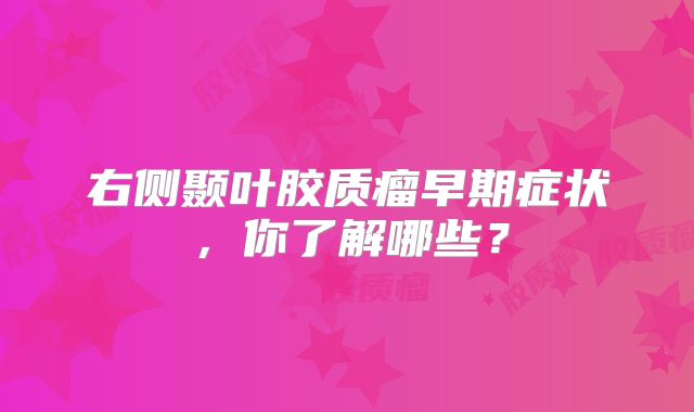 右侧颞叶胶质瘤早期症状，你了解哪些？