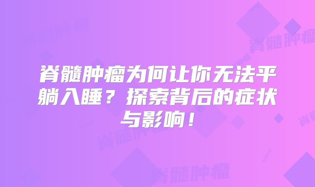脊髓肿瘤为何让你无法平躺入睡？探索背后的症状与影响！