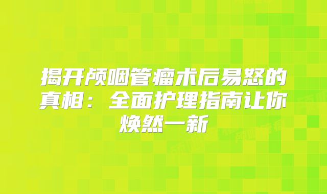 揭开颅咽管瘤术后易怒的真相：全面护理指南让你焕然一新