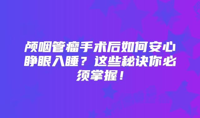颅咽管瘤手术后如何安心睁眼入睡？这些秘诀你必须掌握！