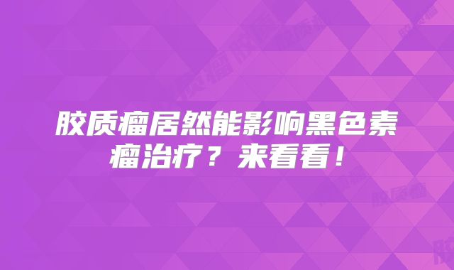 胶质瘤居然能影响黑色素瘤治疗？来看看！