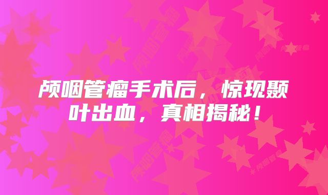 颅咽管瘤手术后，惊现颞叶出血，真相揭秘！