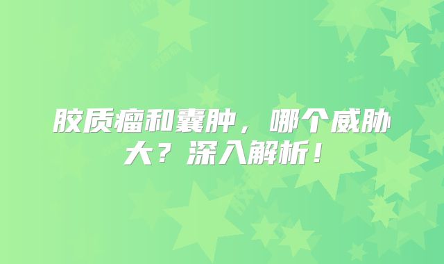 胶质瘤和囊肿，哪个威胁大？深入解析！
