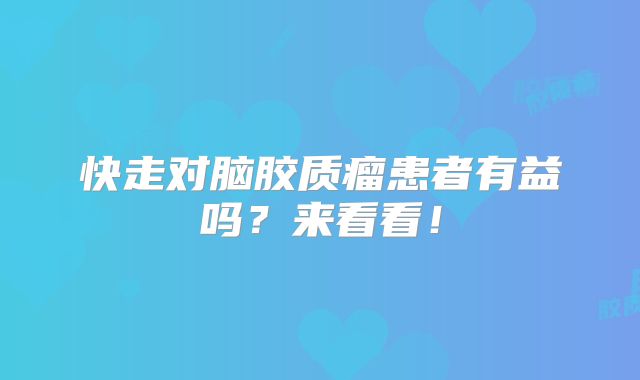 快走对脑胶质瘤患者有益吗？来看看！