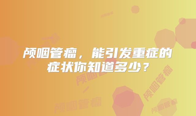 颅咽管瘤，能引发重症的症状你知道多少？