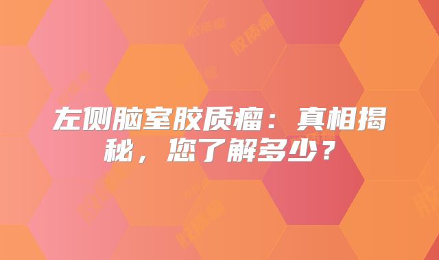 左侧脑室胶质瘤：真相揭秘，您了解多少？