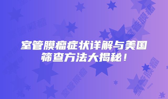 室管膜瘤症状详解与美国筛查方法大揭秘！