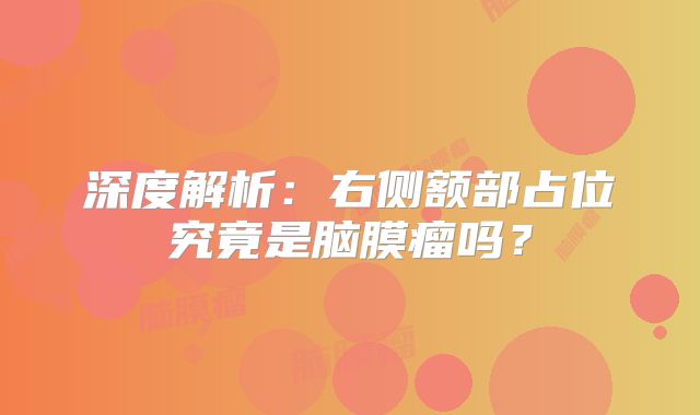 深度解析：右侧额部占位究竟是脑膜瘤吗？