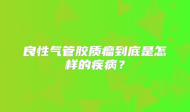 良性气管胶质瘤到底是怎样的疾病？