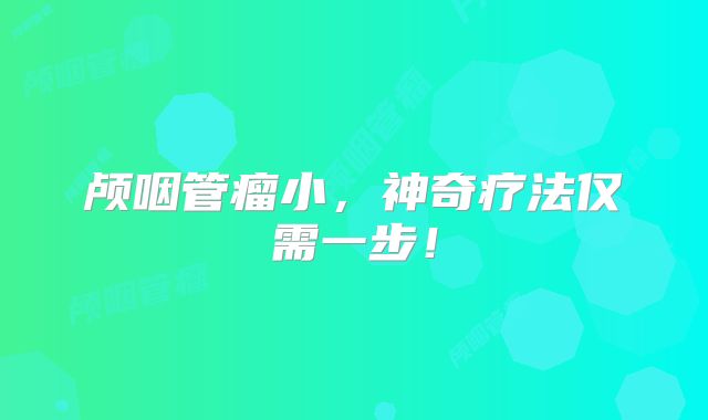颅咽管瘤小，神奇疗法仅需一步！