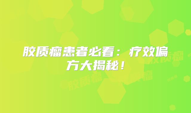 胶质瘤患者必看：疗效偏方大揭秘！